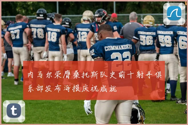 内马尔荣膺桑托斯队史前十射手俱乐部发布海报庆祝成就