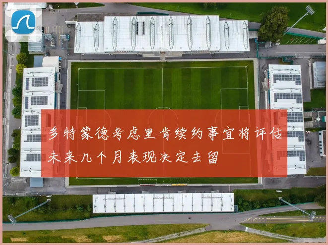 多特蒙德考虑里肯续约事宜将评估未来几个月表现决定去留