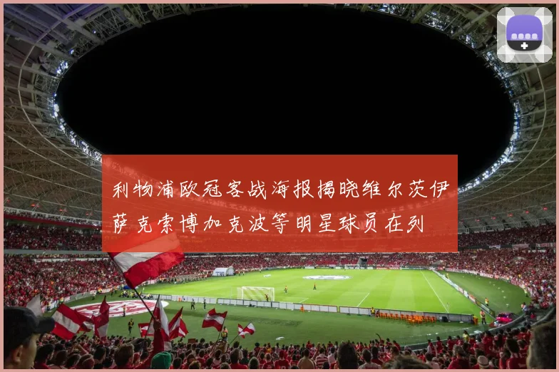利物浦欧冠客战海报揭晓维尔茨伊萨克索博加克波等明星球员在列